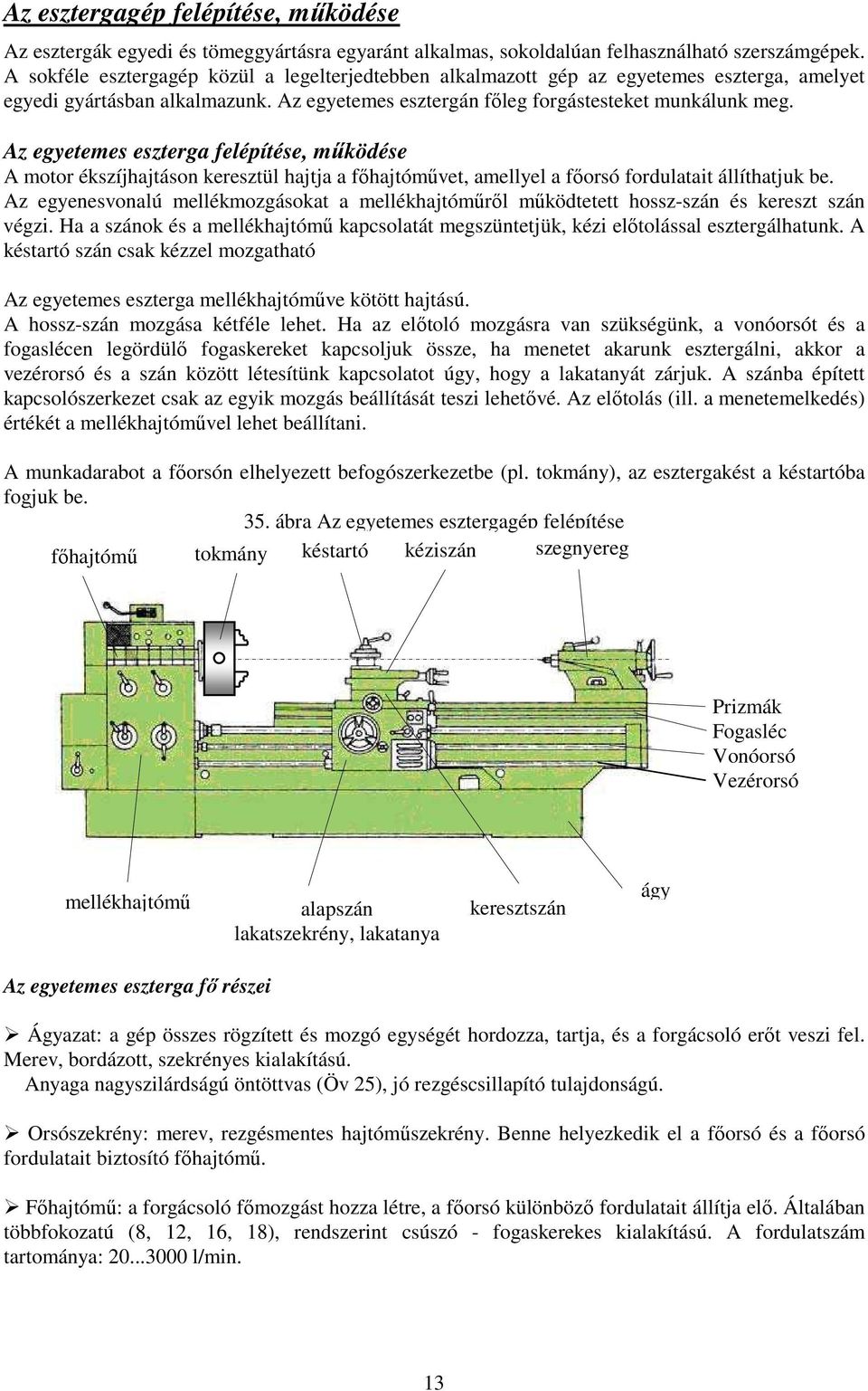 Az egyetemes eszterga felépítése, működése A motor ékszíjhajtáson keresztül hajtja a főhajtóművet, amellyel a főorsó fordulatait állíthatjuk be.