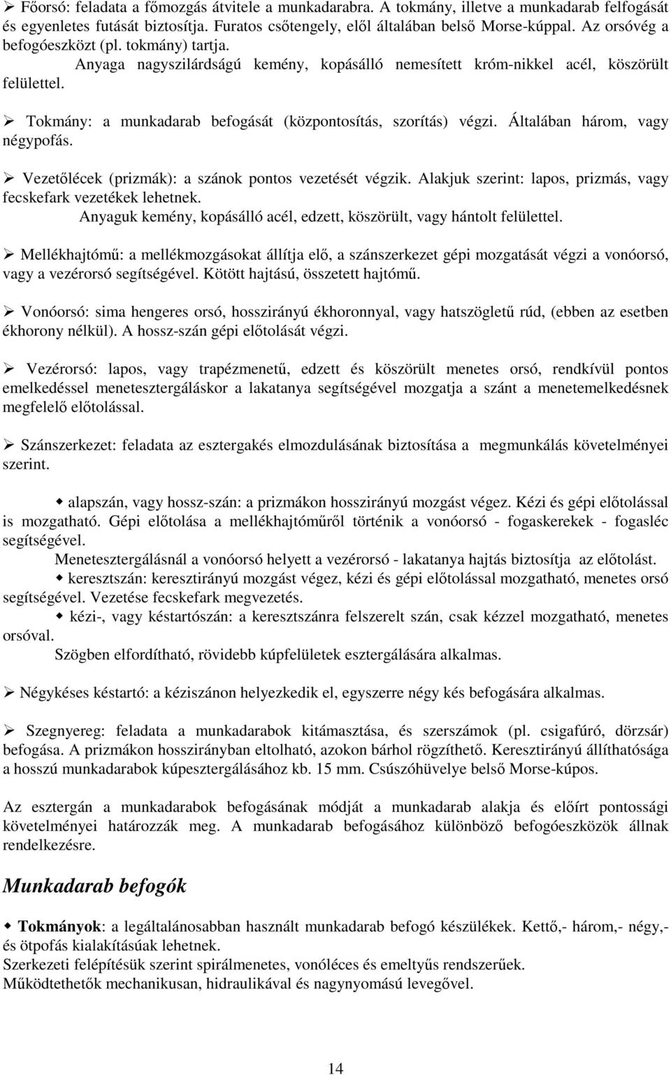 Tokmány: a munkadarab befogását (központosítás, szorítás) végzi. Általában három, vagy négypofás. Vezetőlécek (prizmák): a szánok pontos vezetését végzik.