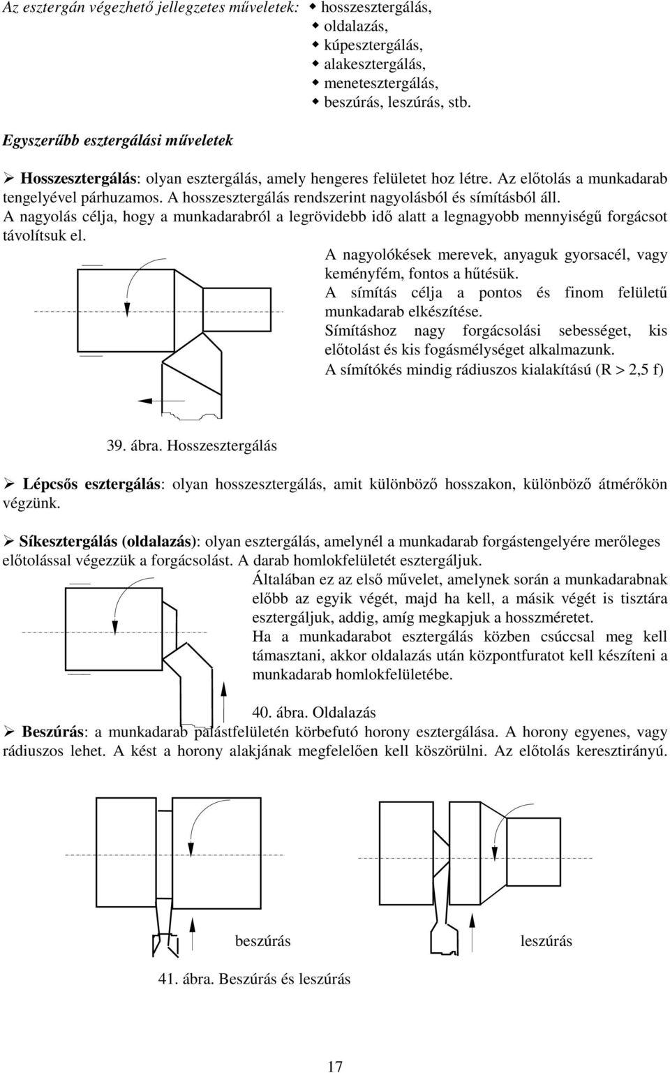 A hosszesztergálás rendszerint nagyolásból és símításból áll. A nagyolás célja, hogy a munkadarabról a legrövidebb idő alatt a legnagyobb mennyiségű forgácsot távolítsuk el.