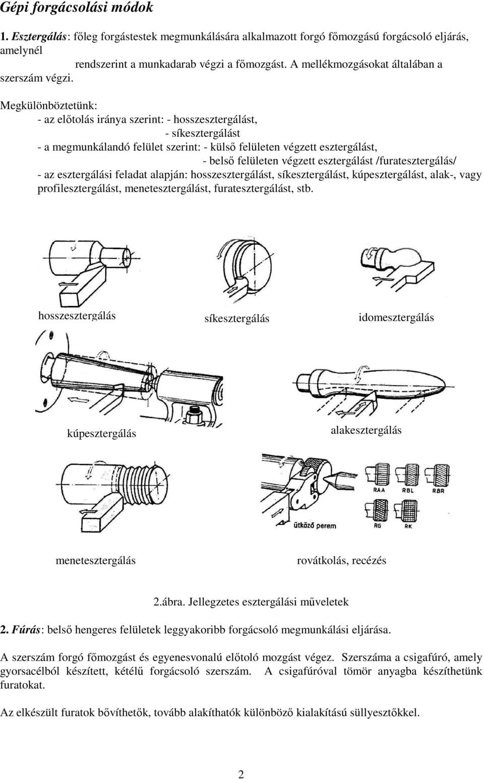 Megkülönböztetünk: - az előtolás iránya szerint: - hosszesztergálást, - síkesztergálást - a megmunkálandó felület szerint: - külső felületen végzett esztergálást, - belső felületen végzett