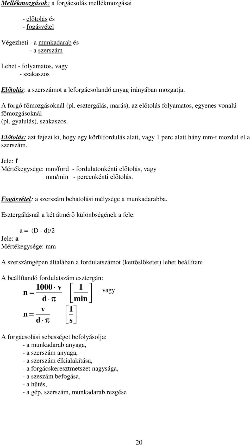 Előtolás: azt fejezi ki, hogy egy körülfordulás alatt, vagy 1 perc alatt hány mm-t mozdul el a szerszám. Jele: f Mértékegysége: mm/ford - fordulatonkénti előtolás, vagy mm/min - percenkénti előtolás.