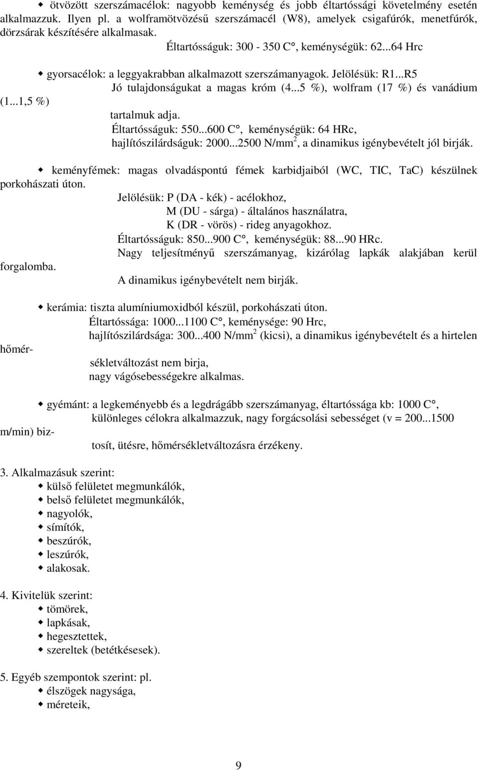 ..64 Hrc gyorsacélok: a leggyakrabban alkalmazott szerszámanyagok. Jelölésük: R1...R5 Jó tulajdonságukat a magas króm (4...5 %), wolfram (17 %) és vanádium (1...1,5 %) tartalmuk adja.