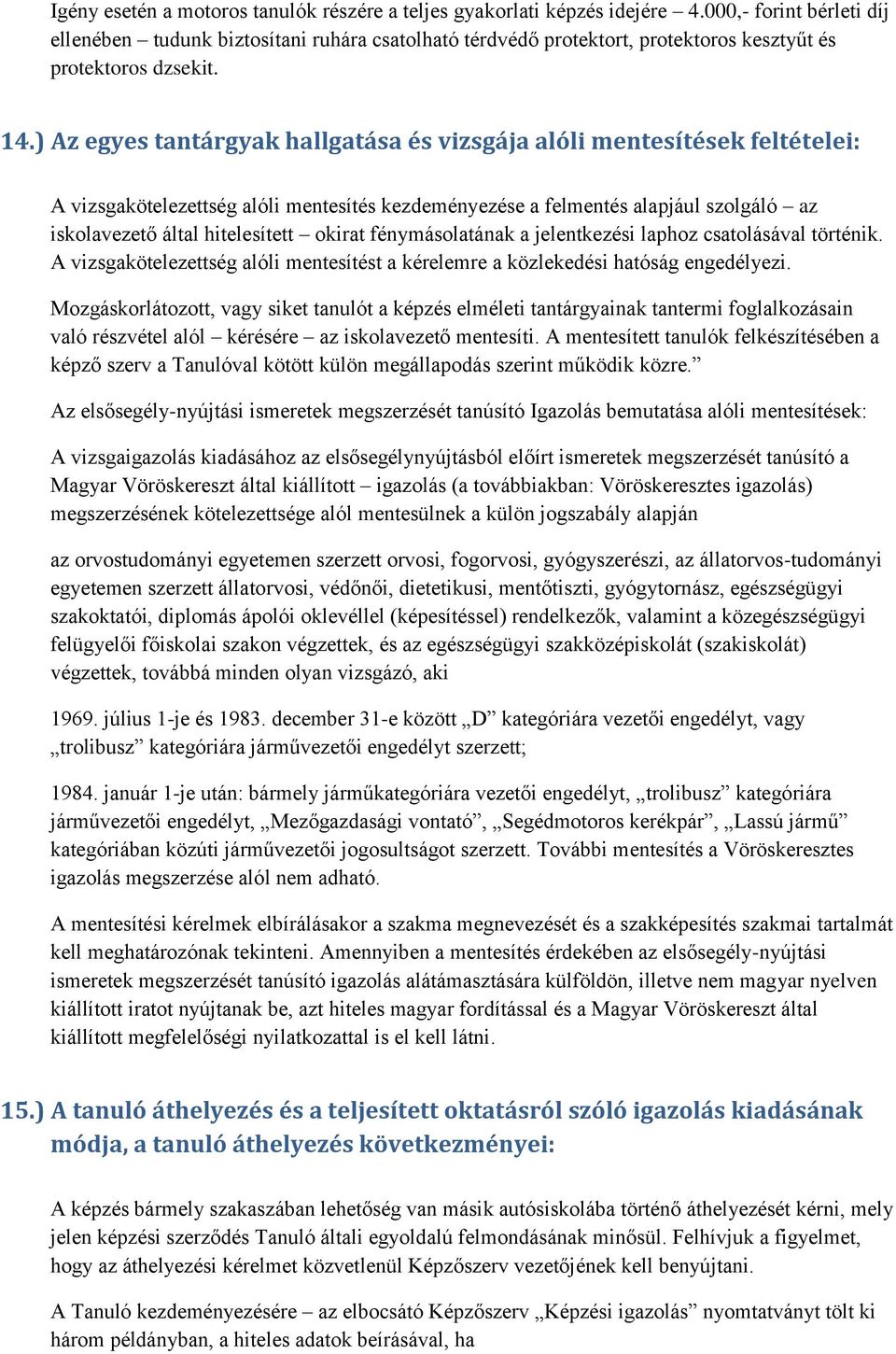 ) Az egyes tantárgyak hallgatása és vizsgája alóli mentesítések feltételei: A vizsgakötelezettség alóli mentesítés kezdeményezése a felmentés alapjául szolgáló az iskolavezető által hitelesített