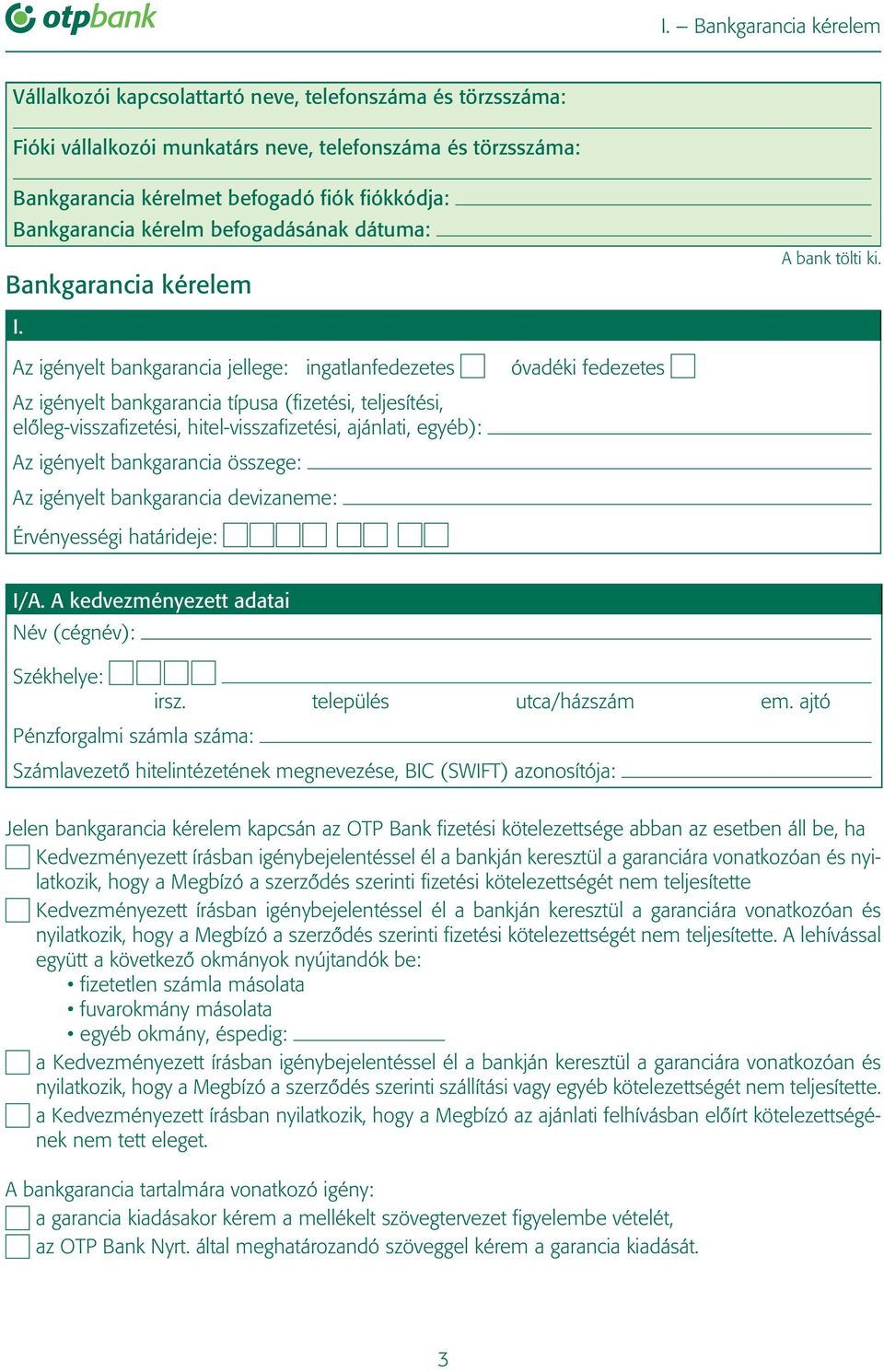 Az igényelt bankgarancia jellege: ingatlanfedezetes Az igényelt bankgarancia típusa (fizetési, teljesítési, elôleg-visszafizetési, hitel-visszafizetési, ajánlati, egyéb): Az igényelt bankgarancia