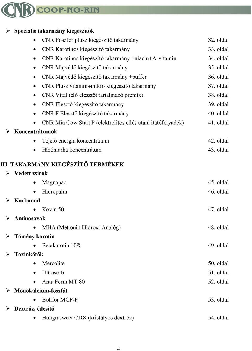 oldal CNR Vital (élő élesztőt tartalmazó premix) 38. oldal CNR Élesztő kiegészítő takarmány 39. oldal CNR F Élesztő kiegészítő takarmány 40.