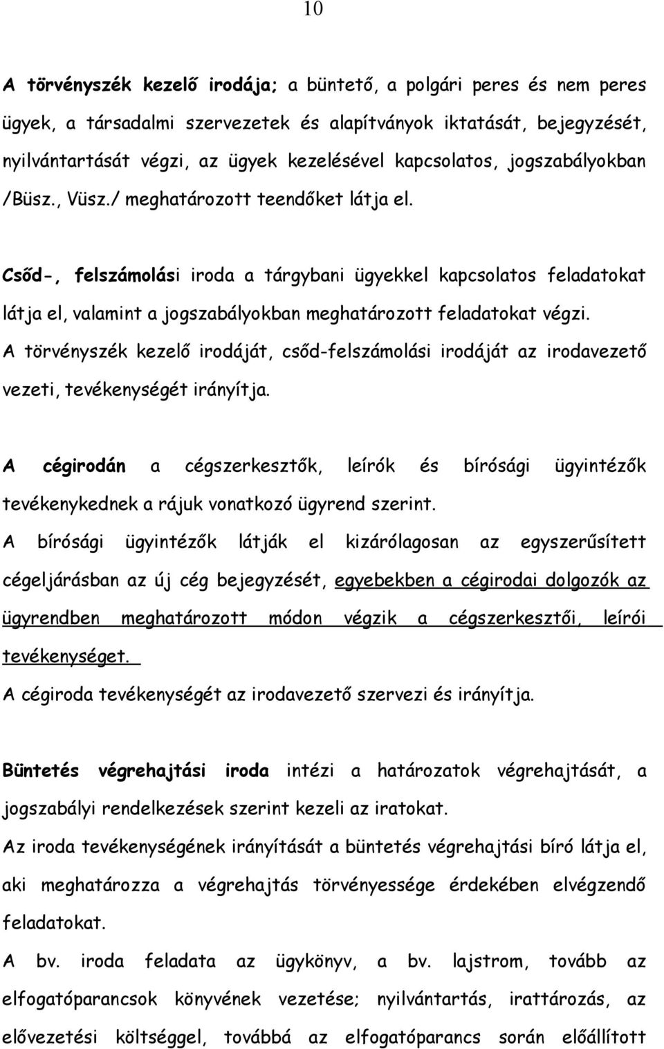 Csőd-, felszámolási iroda a tárgybani ügyekkel kapcsolatos feladatokat látja el, valamint a jogszabályokban meghatározott feladatokat végzi.