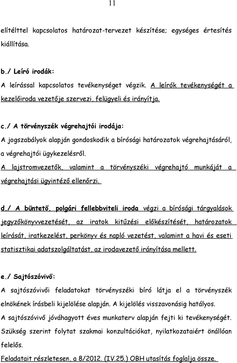 / A törvényszék végrehajtói irodája: A jogszabályok alapján gondoskodik a bírósági határozatok végrehajtásáról, a végrehajtói ügykezelésről.