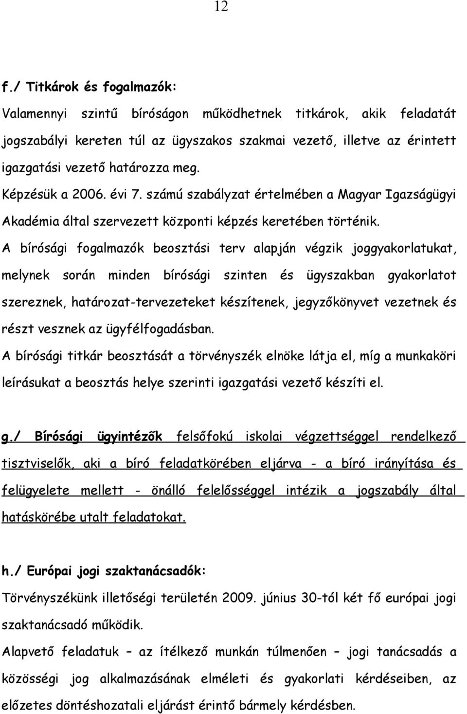 A bírósági fogalmazók beosztási terv alapján végzik joggyakorlatukat, melynek során minden bírósági szinten és ügyszakban gyakorlatot szereznek, határozat-tervezeteket készítenek, jegyzőkönyvet