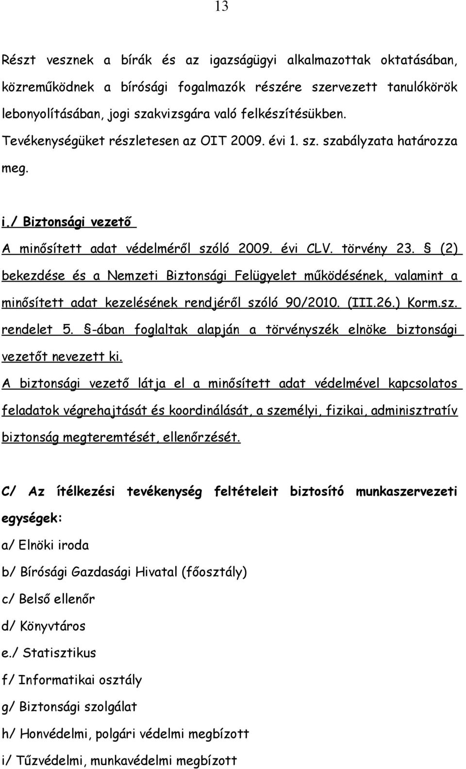 (2) bekezdése és a Nemzeti Biztonsági Felügyelet működésének, valamint a minősített adat kezelésének rendjéről szóló 90/2010. (III.26.) Korm.sz. rendelet 5.