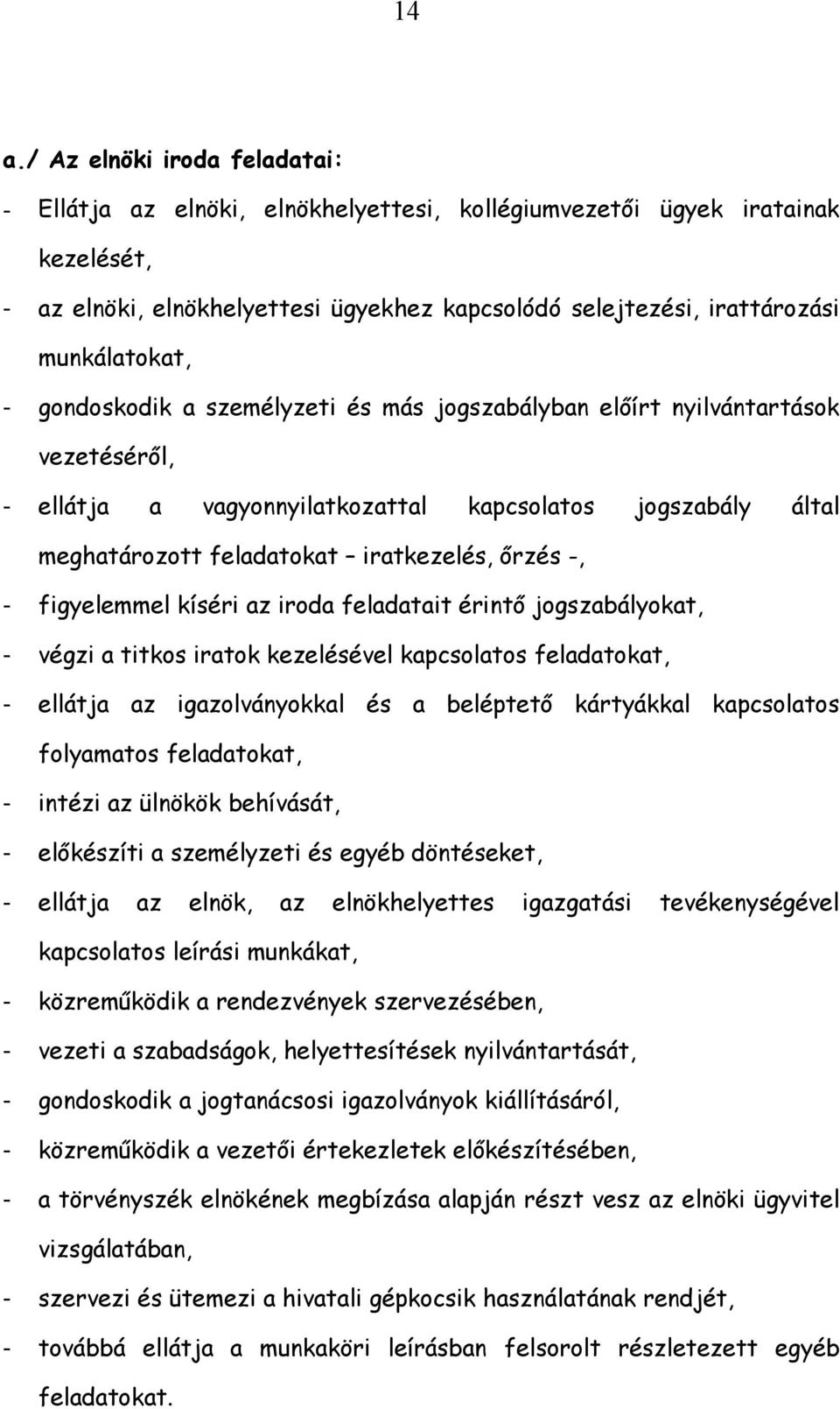 őrzés -, - figyelemmel kíséri az iroda feladatait érintő jogszabályokat, - végzi a titkos iratok kezelésével kapcsolatos feladatokat, - ellátja az igazolványokkal és a beléptető kártyákkal
