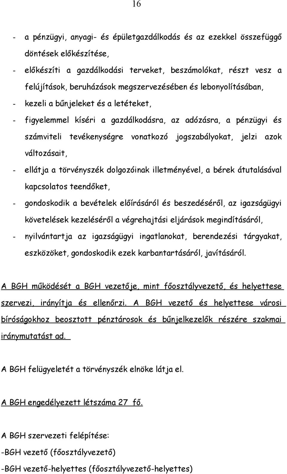 azok változásait, - ellátja a törvényszék dolgozóinak illetményével, a bérek átutalásával kapcsolatos teendőket, - gondoskodik a bevételek előírásáról és beszedéséről, az igazságügyi követelések