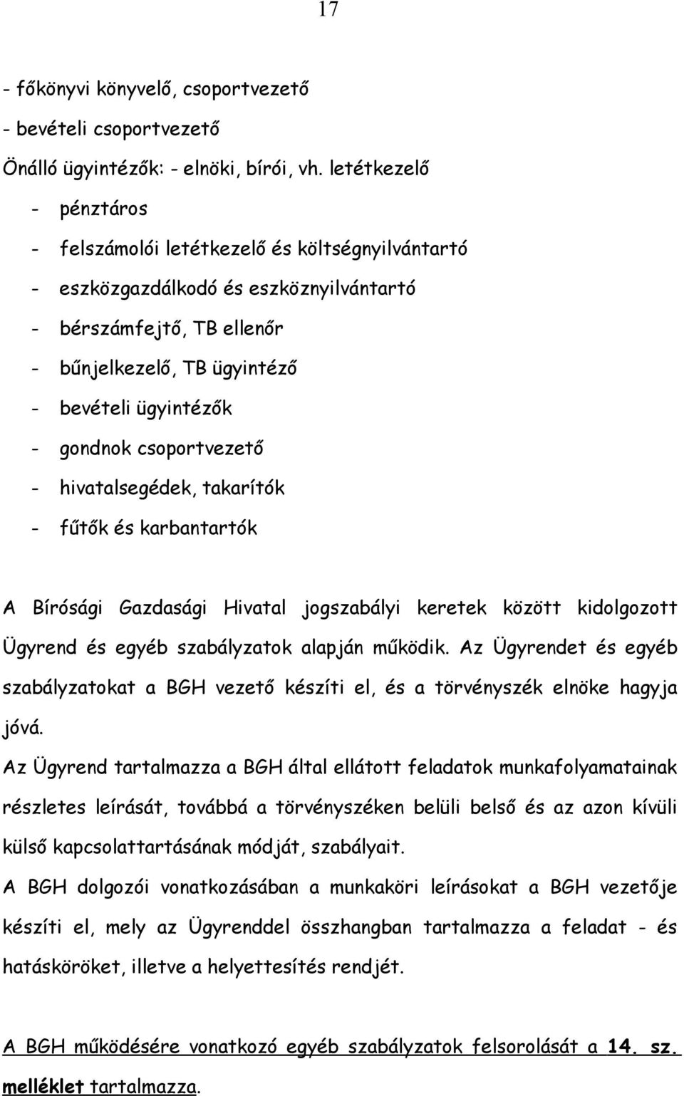gondnok csoportvezető - hivatalsegédek, takarítók - fűtők és karbantartók A Bírósági Gazdasági Hivatal jogszabályi keretek között kidolgozott Ügyrend és egyéb szabályzatok alapján működik.