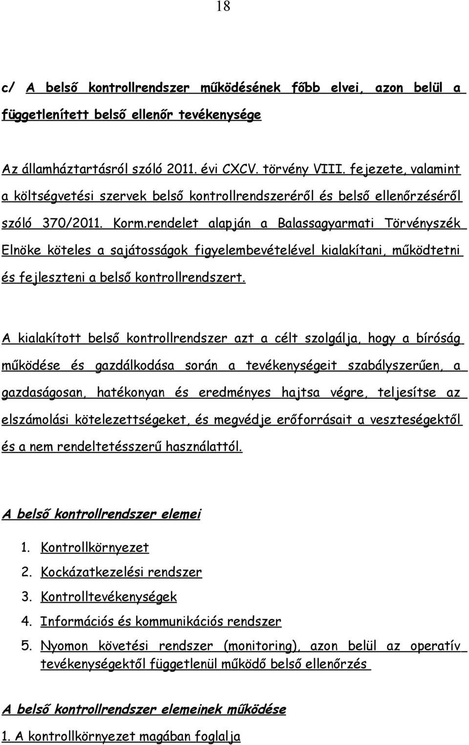 rendelet alapján a Balassagyarmati Törvényszék Elnöke köteles a sajátosságok figyelembevételével kialakítani, működtetni és fejleszteni a belső kontrollrendszert.