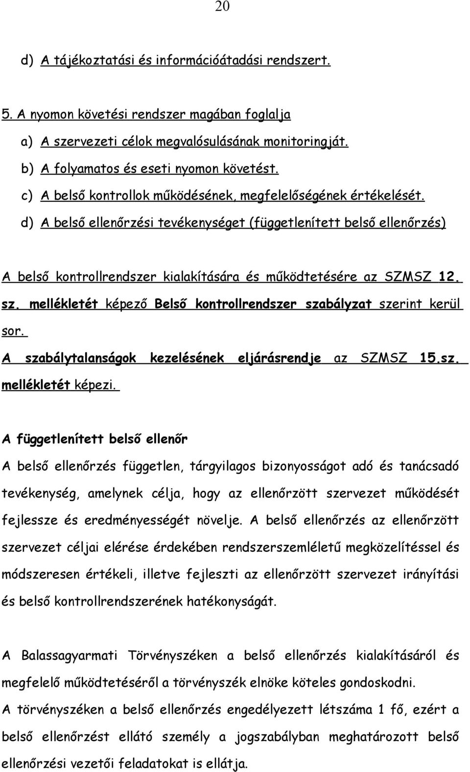 d) A belső ellenőrzési tevékenységet (függetlenített belső ellenőrzés) A belső kontrollrendszer kialakítására és működtetésére az SZMSZ 12. sz.