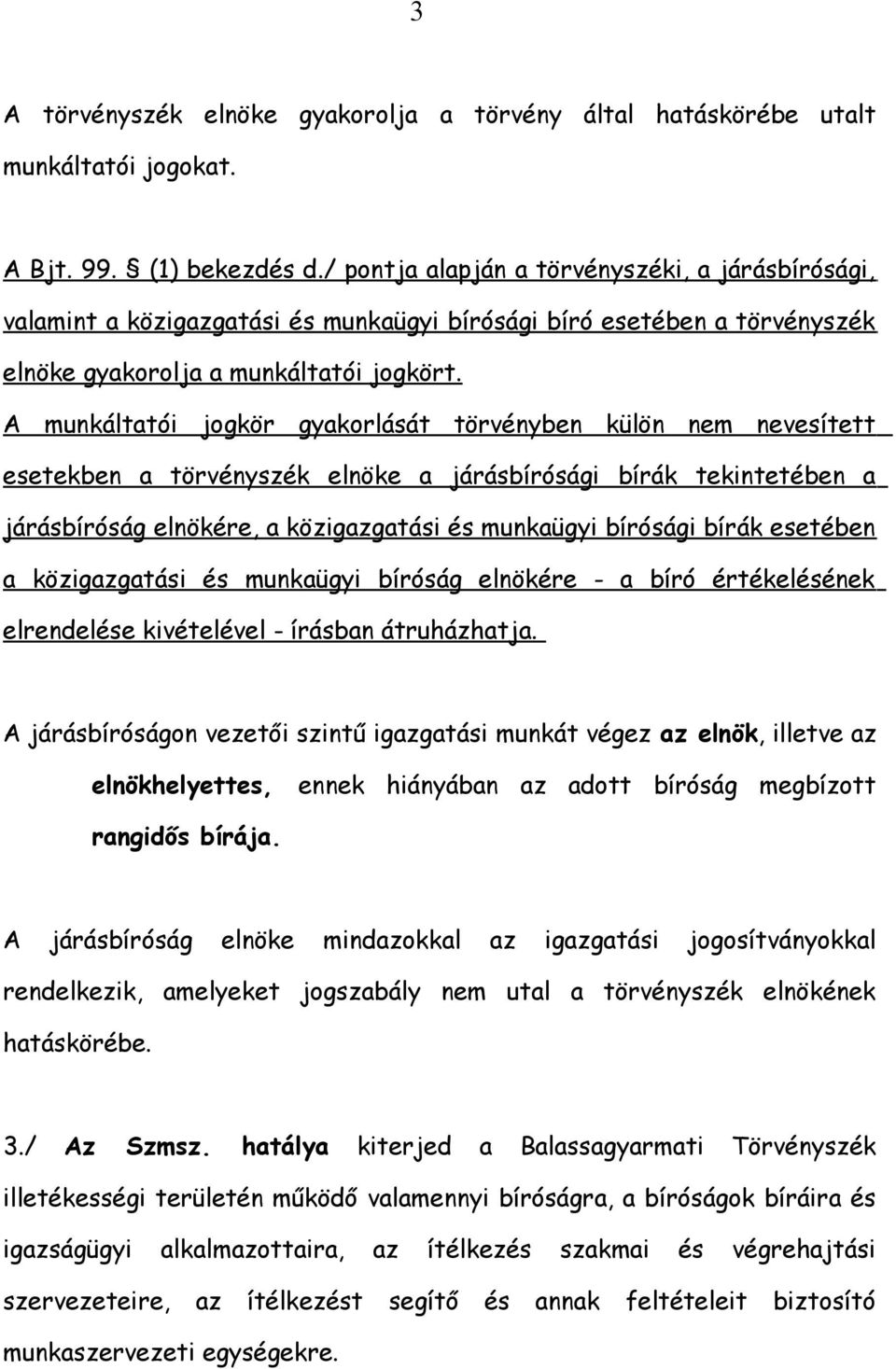 A munkáltatói jogkör gyakorlását törvényben külön nem nevesített esetekben a törvényszék elnöke a járásbírósági bírák tekintetében a járásbíróság elnökére, a közigazgatási és munkaügyi bírósági bírák