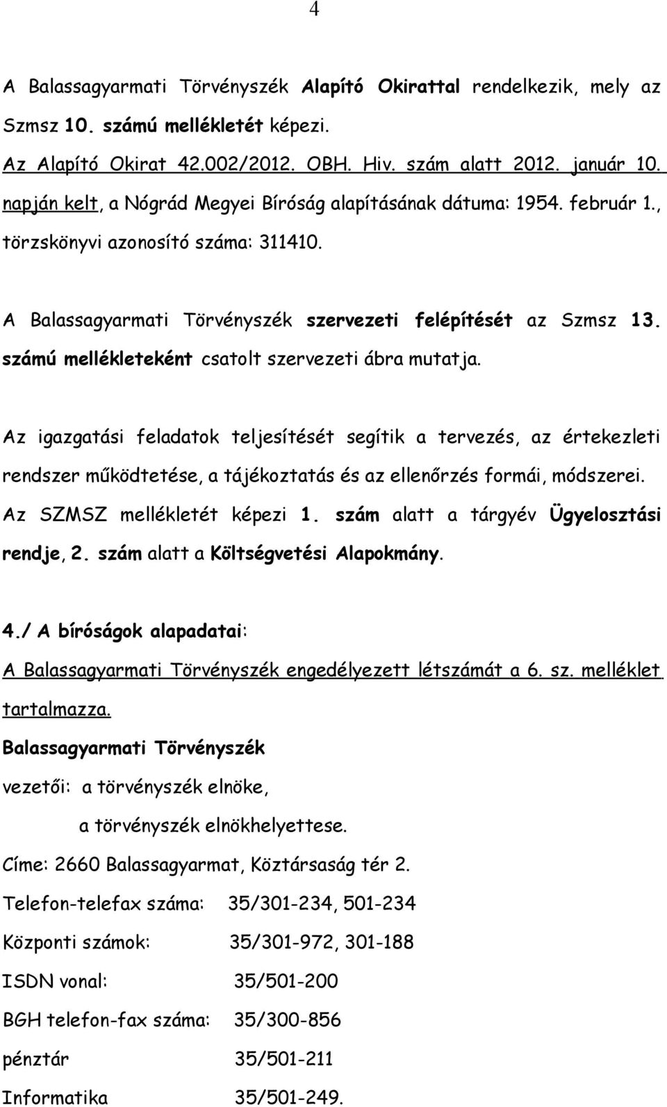 számú mellékleteként csatolt szervezeti ábra mutatja. Az igazgatási feladatok teljesítését segítik a tervezés, az értekezleti rendszer működtetése, a tájékoztatás és az ellenőrzés formái, módszerei.