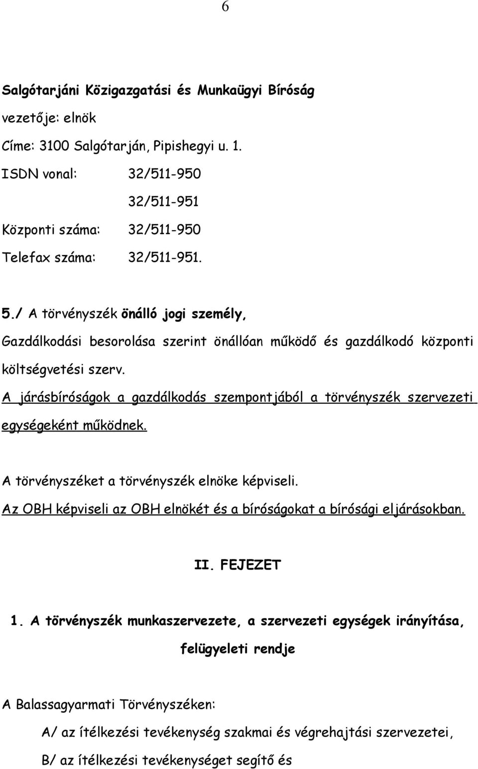 A járásbíróságok a gazdálkodás szempontjából a törvényszék szervezeti egységeként működnek. A törvényszéket a törvényszék elnöke képviseli.