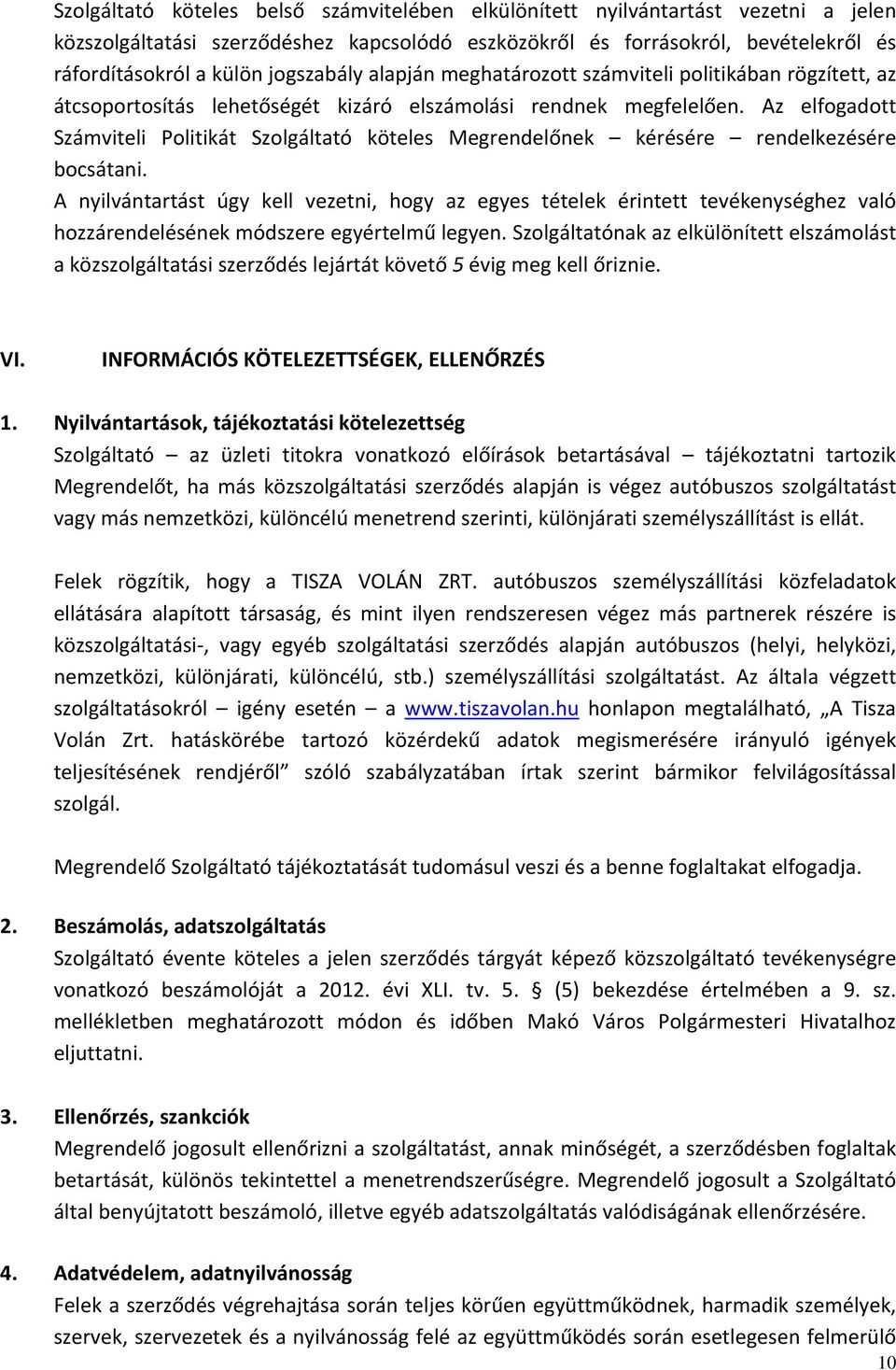 Az elfogadott Számviteli Politikát Szolgáltató köteles Megrendelőnek kérésére rendelkezésére bocsátani.