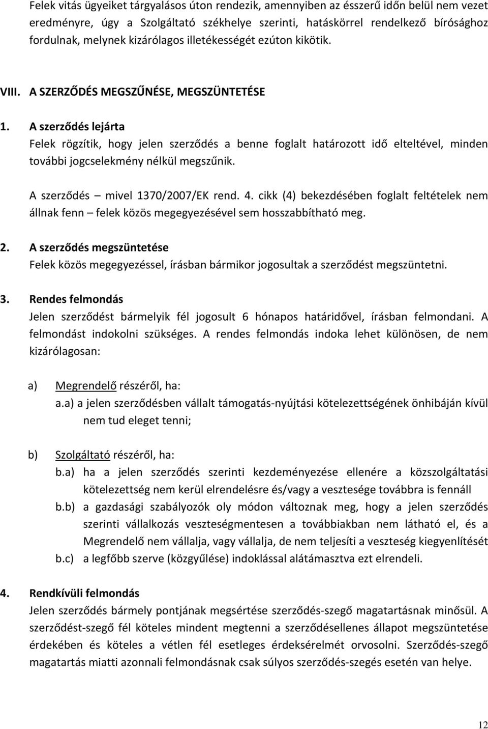 A szerződés lejárta Felek rögzítik, hogy jelen szerződés a benne foglalt határozott idő elteltével, minden további jogcselekmény nélkül megszűnik. A szerződés mivel 1370/2007/EK rend. 4.