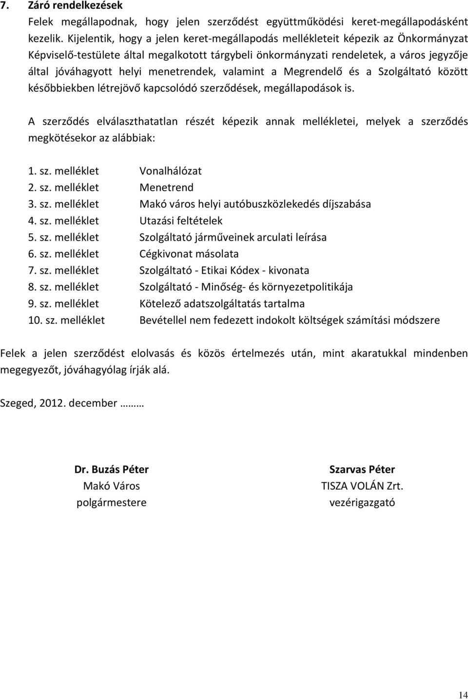 menetrendek, valamint a Megrendelő és a Szolgáltató között későbbiekben létrejövő kapcsolódó szerződések, megállapodások is.