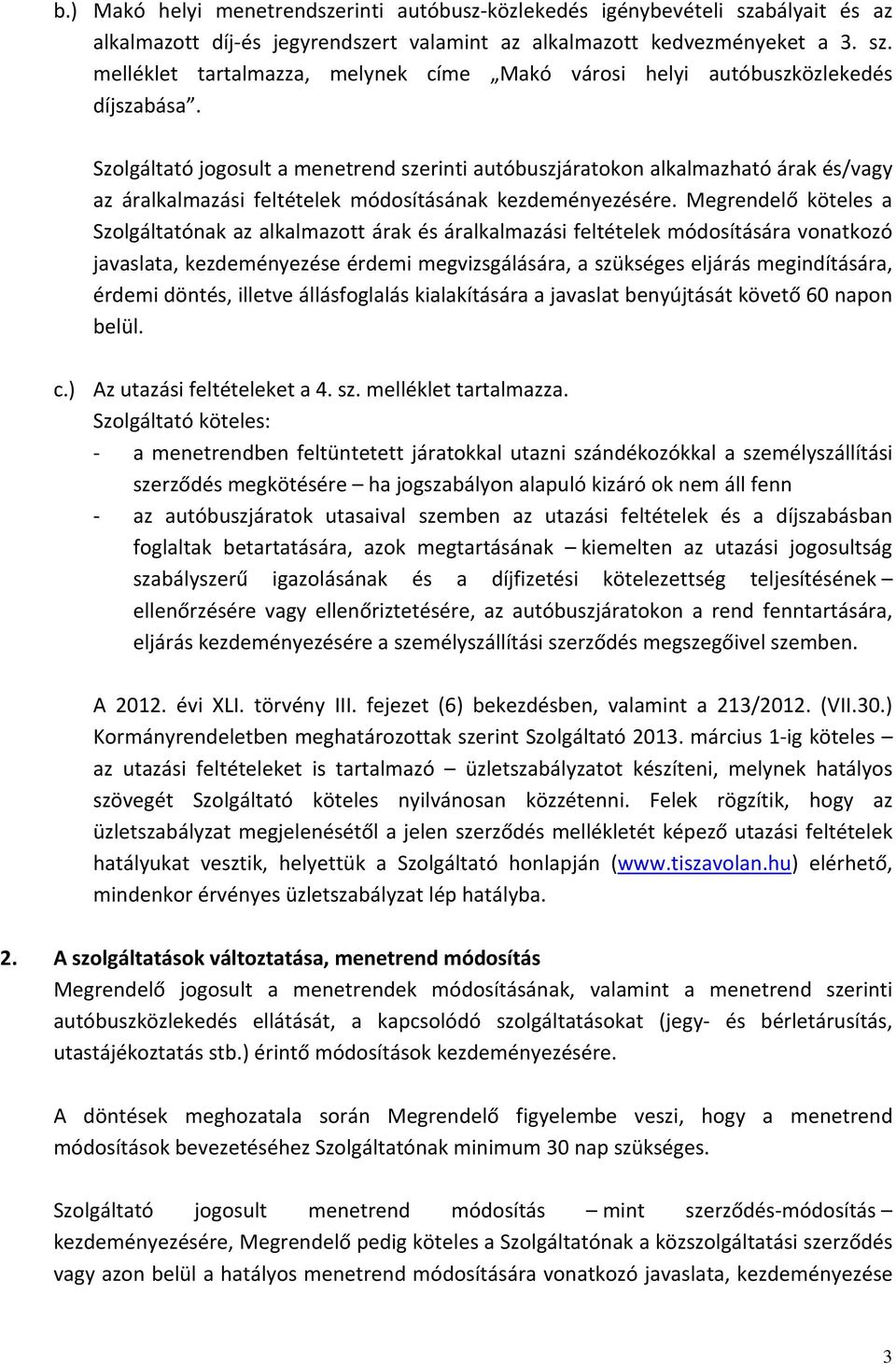 Megrendelő köteles a Szolgáltatónak az alkalmazott árak és áralkalmazási feltételek módosítására vonatkozó javaslata, kezdeményezése érdemi megvizsgálására, a szükséges eljárás megindítására, érdemi