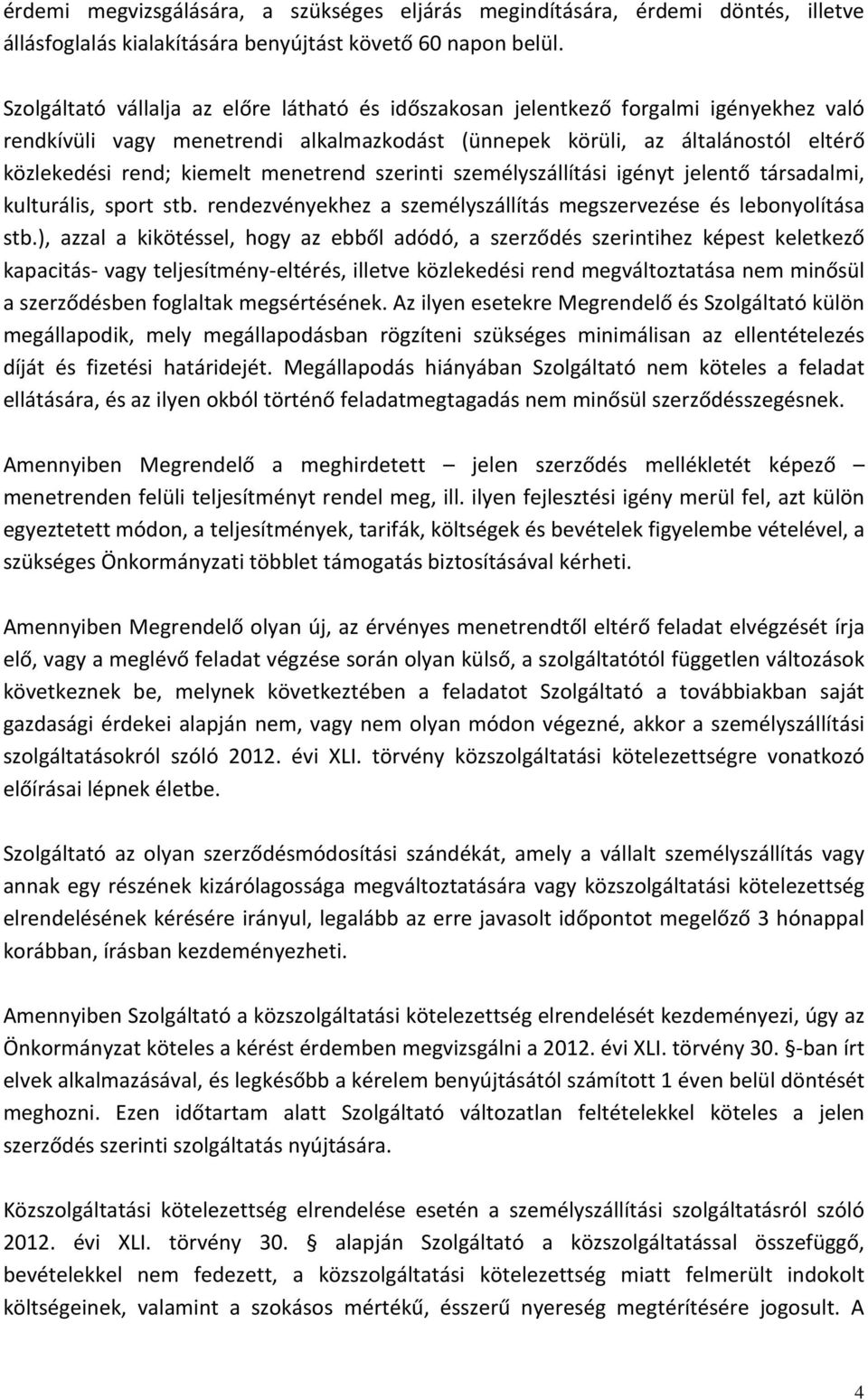 menetrend szerinti személyszállítási igényt jelentő társadalmi, kulturális, sport stb. rendezvényekhez a személyszállítás megszervezése és lebonyolítása stb.