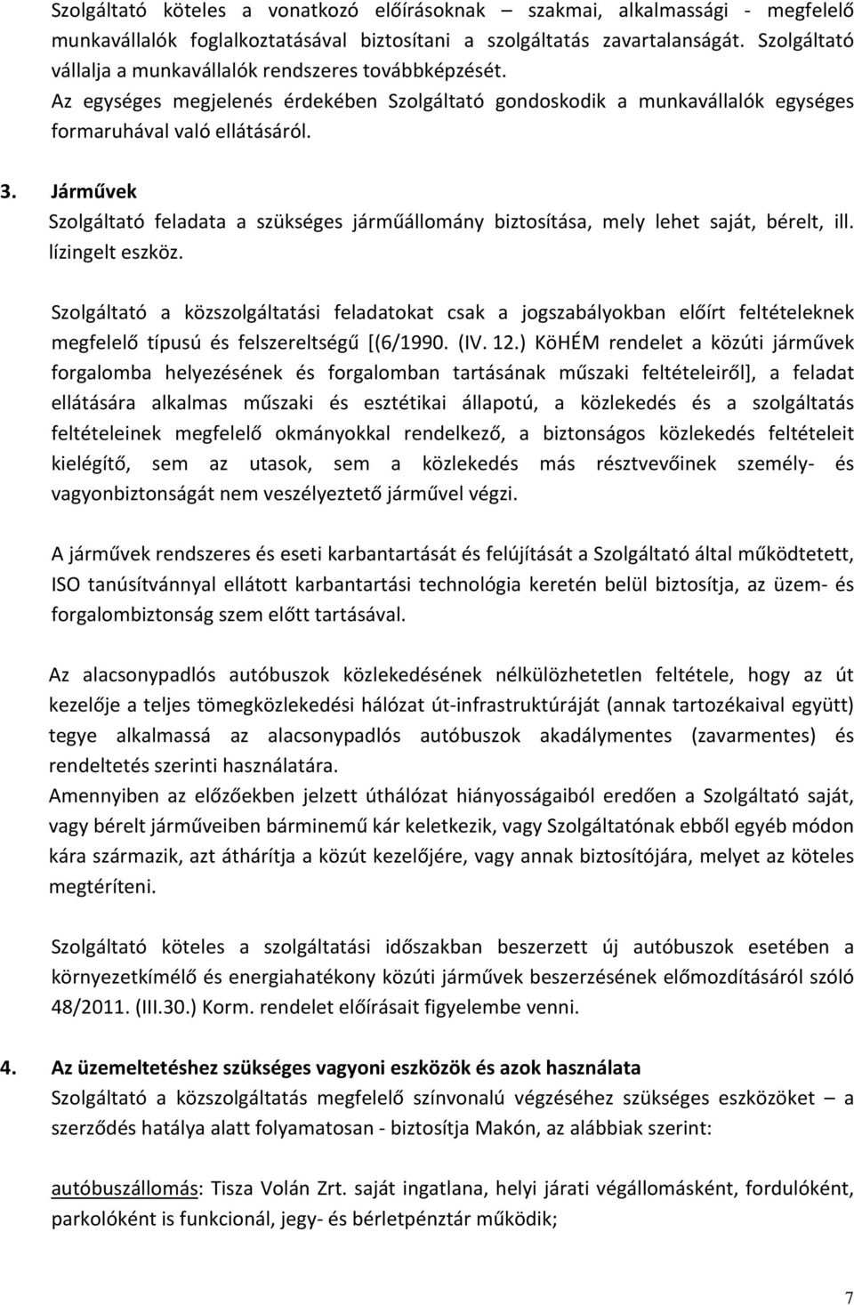 Járművek Szolgáltató feladata a szükséges járműállomány biztosítása, mely lehet saját, bérelt, ill. lízingelt eszköz.