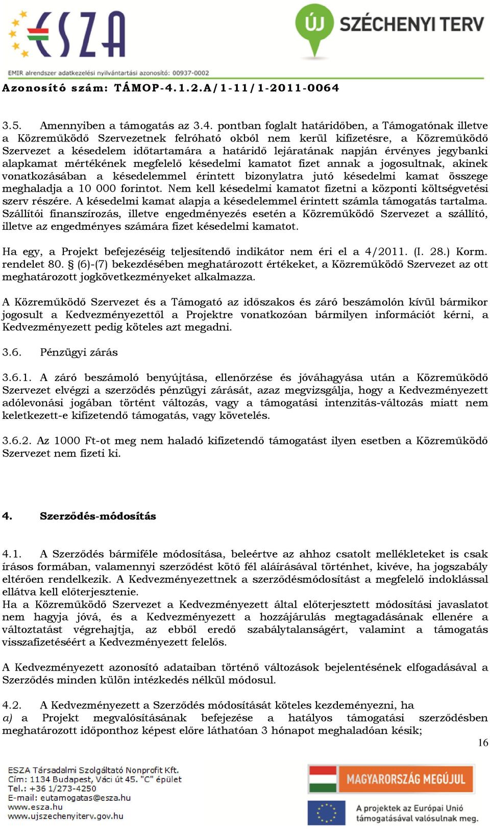 érvényes jegybanki alapkamat mértékének megfelelő késedelmi kamatot fizet annak a jogosultnak, akinek vonatkozásában a késedelemmel érintett bizonylatra jutó késedelmi kamat összege meghaladja a 10