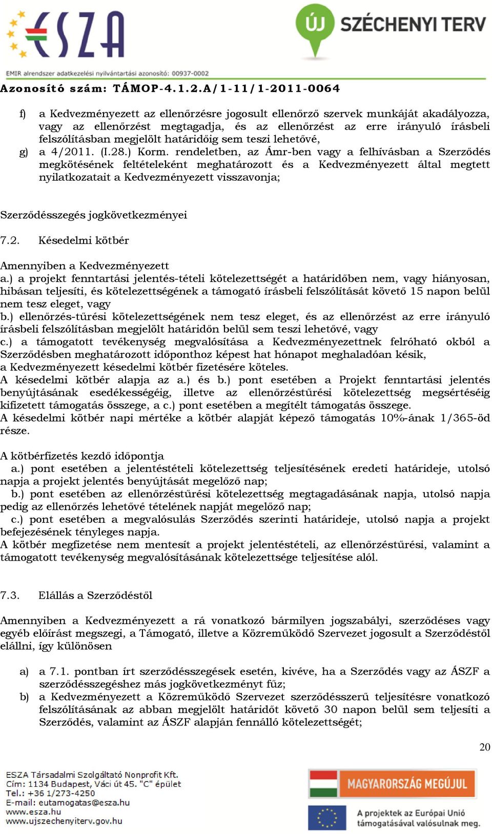 rendeletben, az Ámr-ben vagy a felhívásban a Szerződés megkötésének feltételeként meghatározott és a Kedvezményezett által megtett nyilatkozatait a Kedvezményezett visszavonja; Szerződésszegés