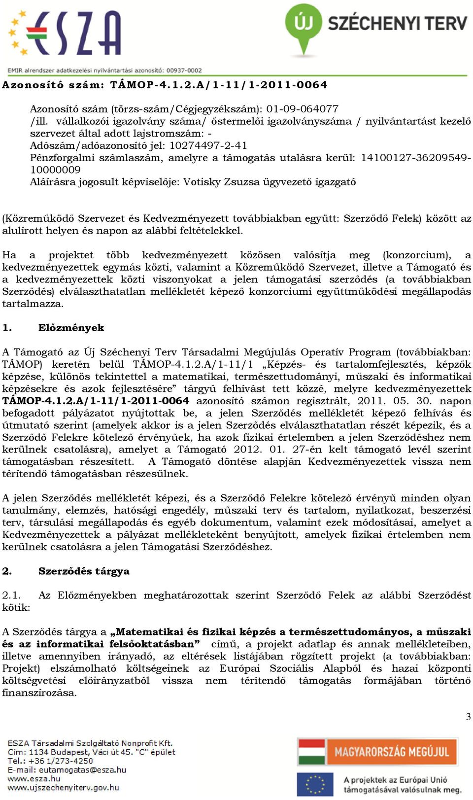 támogatás utalásra kerül: 14100127-36209549- 10000009 Aláírásra jogosult képviselője: Votisky Zsuzsa ügyvezető igazgató (Közreműködő Szervezet és Kedvezményezett továbbiakban együtt: Szerződő Felek)