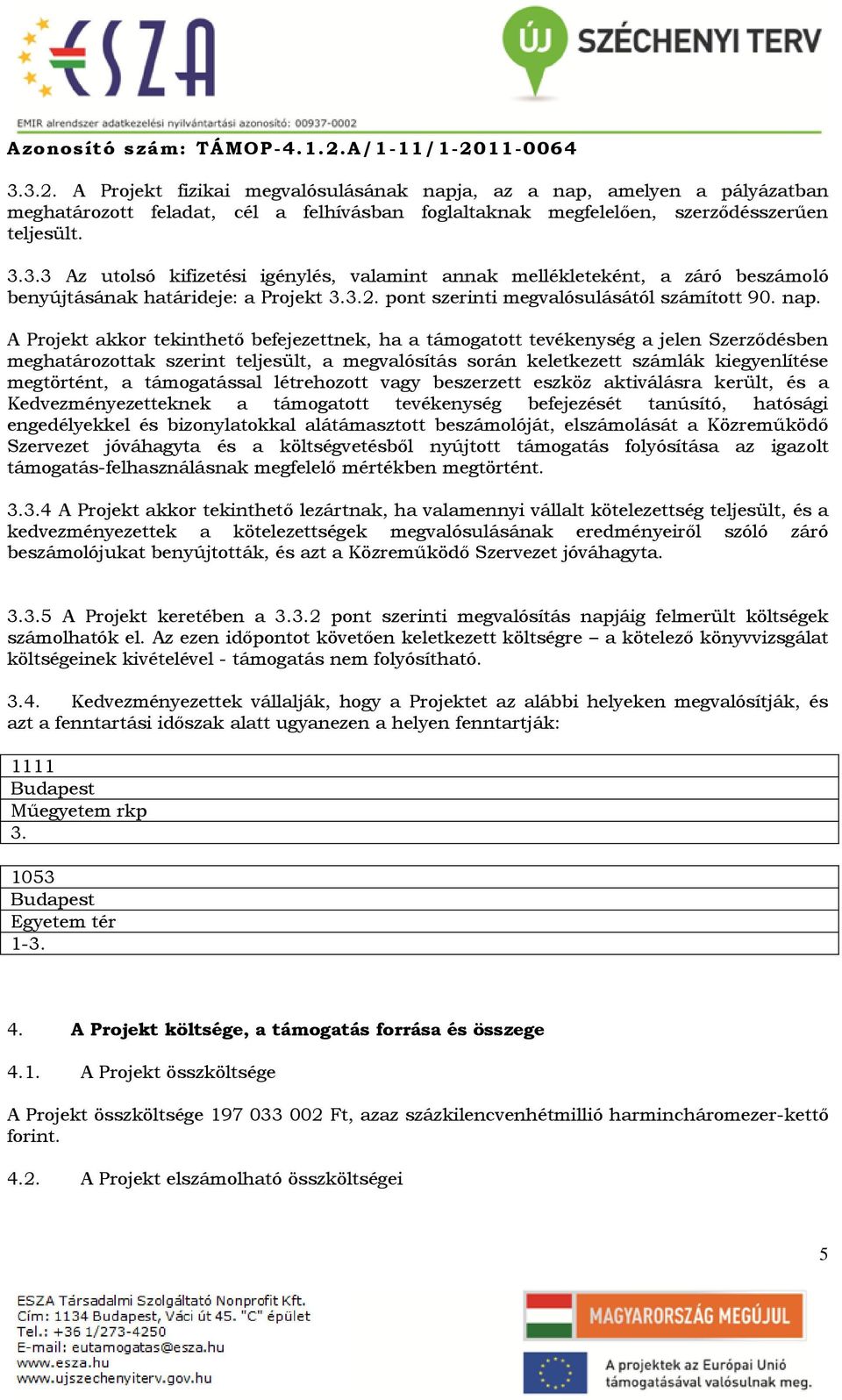 A Projekt akkor tekinthető befejezettnek, ha a támogatott tevékenység a jelen Szerződésben meghatározottak szerint teljesült, a megvalósítás során keletkezett számlák kiegyenlítése megtörtént, a