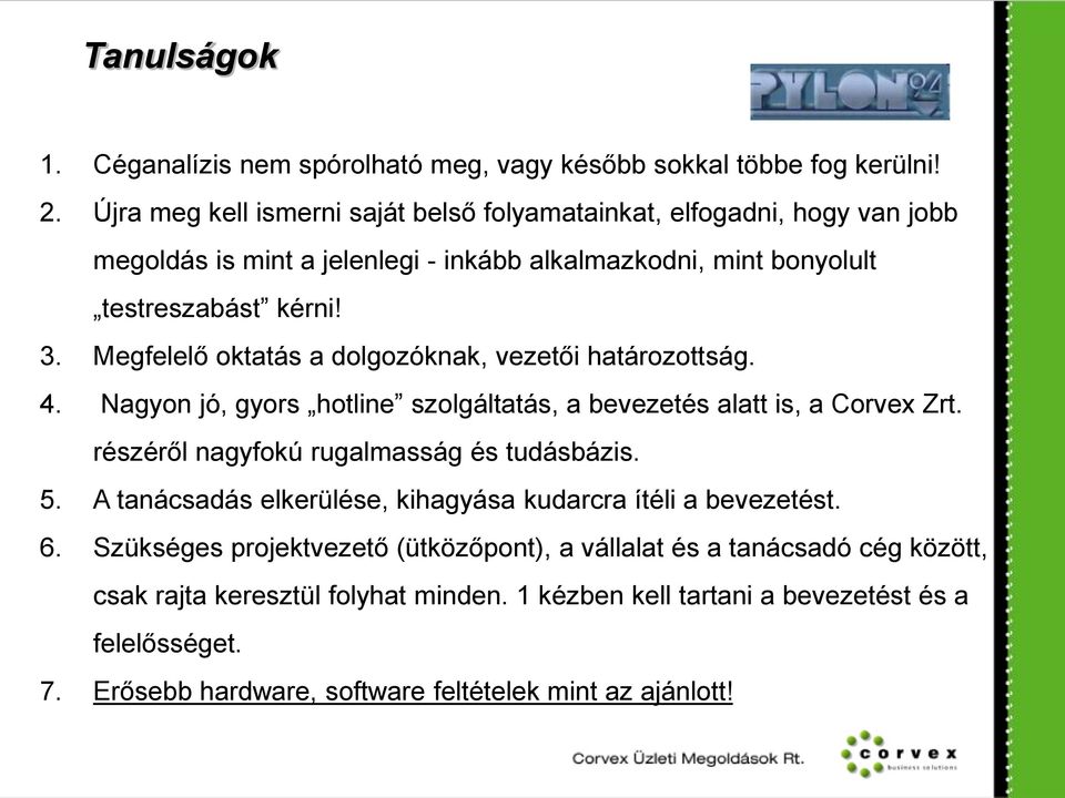 Megfelelő oktatás a dolgozóknak, vezetői határozottság. 4. Nagyon jó, gyors hotline szolgáltatás, a bevezetés alatt is, a Corvex Zrt. részéről nagyfokú rugalmasság és tudásbázis. 5.