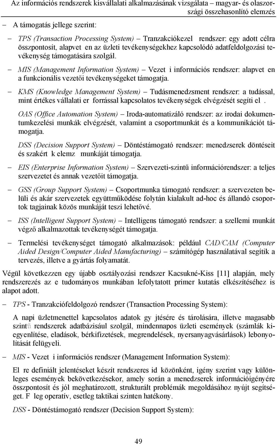 KMS (Knowledge Management System) Tudásmenedzsment rendszer: a tudással, mint értékes vállalati er forrással kapcsolatos tevékenységek elvégzését segíti el.