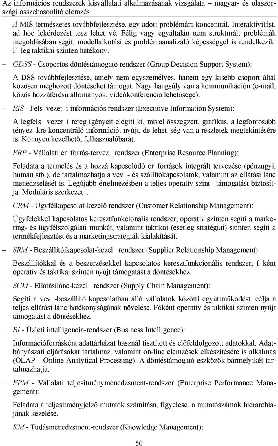 GDSS - Csoportos döntéstámogató rendszer (Group Decision Support System): A DSS továbbfejlesztése, amely nem egyszemélyes, hanem egy kisebb csoport által közösen meghozott döntéseket támogat.