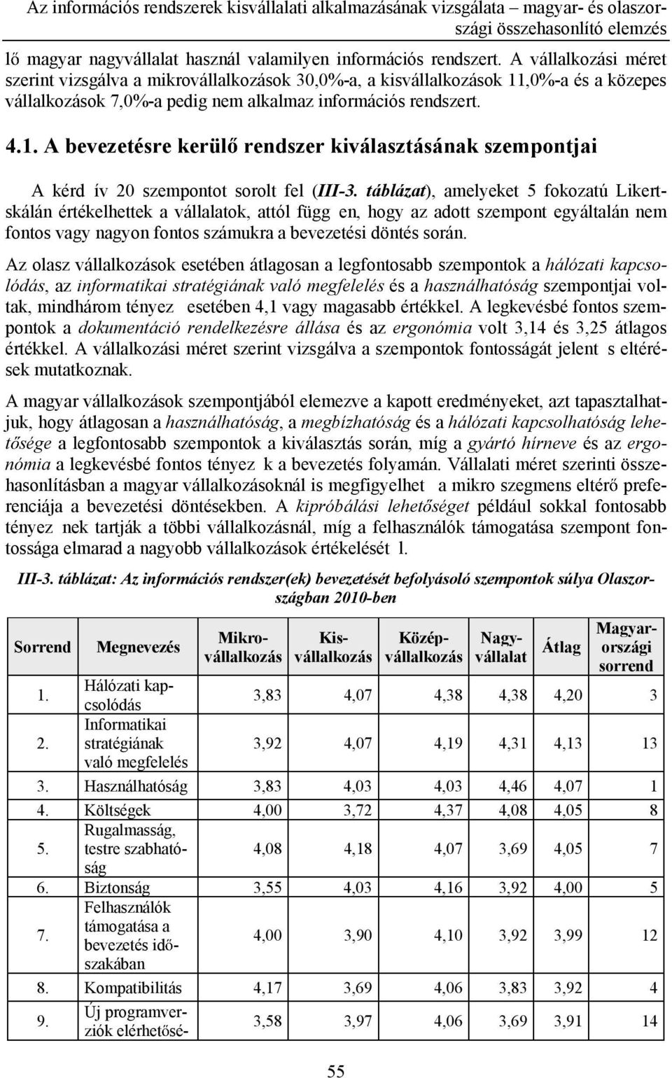 táblázat), amelyeket 5 fokozatú Likertskálán értékelhettek a vállalatok, attól függ en, hogy az adott szempont egyáltalán nem fontos vagy nagyon fontos számukra a bevezetési döntés során.