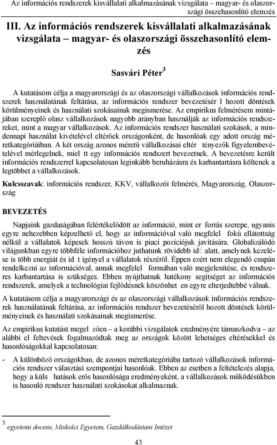 Az empirikus felmérésem mintájában szerepl olasz vállalkozások nagyobb arányban használják az információs rendszereket, mint a magyar vállalkozások.