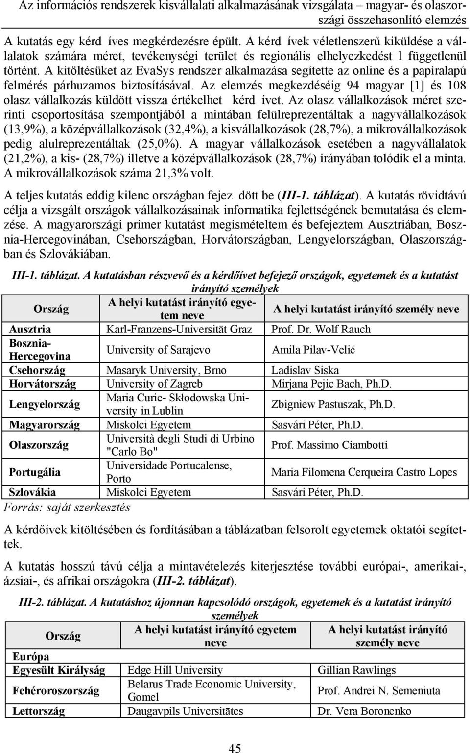 Az elemzés megkezdéséig 94 magyar [1] és 108 olasz vállalkozás küldött vissza értékelhet kérd ívet.