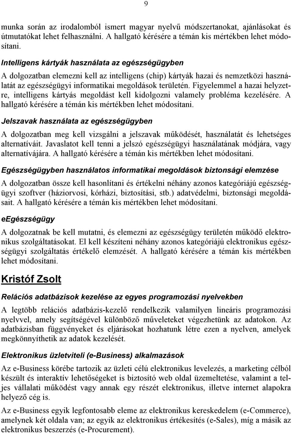 Figyelemmel a hazai helyzetre, intelligens kártyás megoldást kell kidolgozni valamely probléma kezelésére. A hallgató kérésére a témán kis mértékben lehet módosítani.