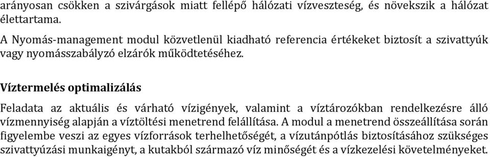 Víztermelés optimalizálás Feladata az aktuális és várható vízigények, valamint a víztározókban rendelkezésre álló vízmennyiség alapján a víztöltési menetrend