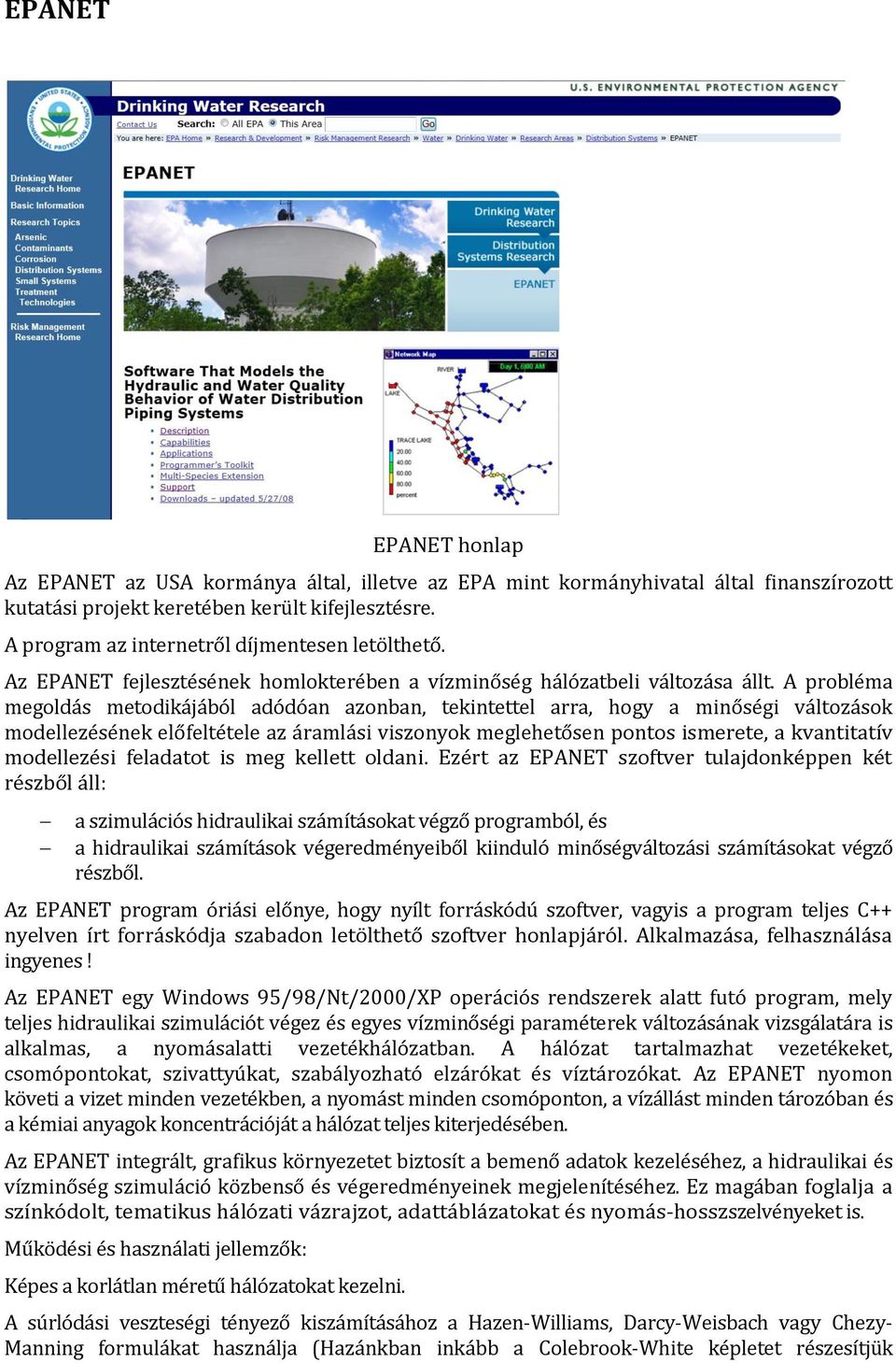 A probléma megoldás metodikájából adódóan azonban, tekintettel arra, hogy a minőségi változások modellezésének előfeltétele az áramlási viszonyok meglehetősen pontos ismerete, a kvantitatív