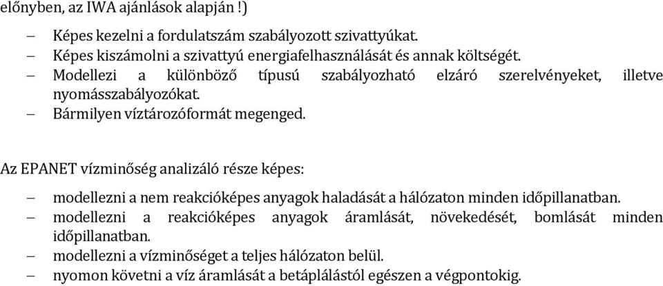 Modellezi a különböző típusú szabályozható elzáró szerelvényeket, illetve nyomásszabályozókat. Bármilyen víztározóformát megenged.