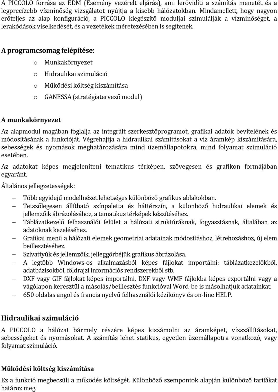 A programcsomag felépítése: o Munkakörnyezet o Hidraulikai szimuláció o Működési költség kiszámítása o GANESSA (stratégiatervező modul) A munkakörnyezet Az alapmodul magában foglalja az integrált