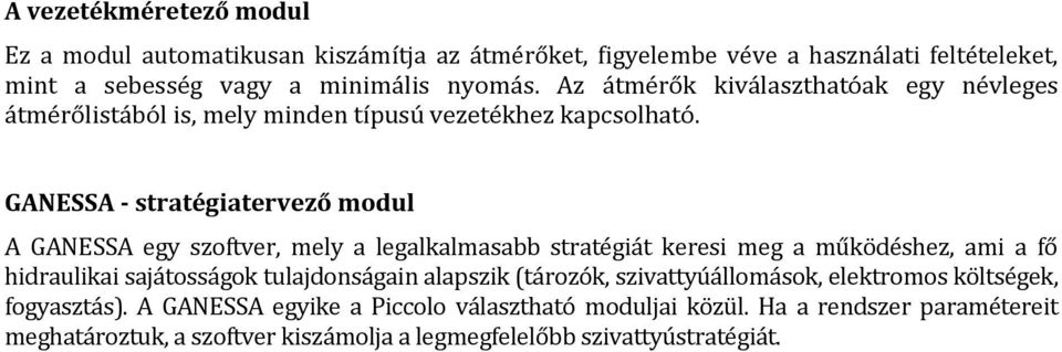 GANESSA - stratégiatervező modul A GANESSA egy szoftver, mely a legalkalmasabb stratégiát keresi meg a működéshez, ami a fő hidraulikai sajátosságok tulajdonságain