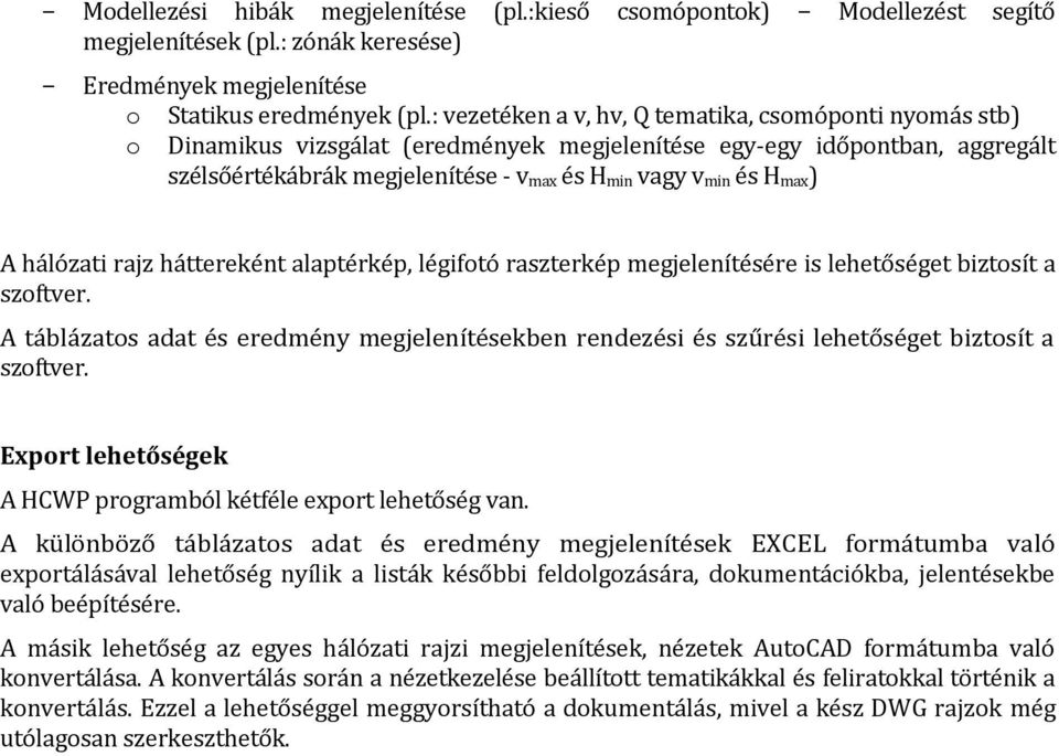 max) A hálózati rajz háttereként alaptérkép, légifotó raszterkép megjelenítésére is lehetőséget biztosít a szoftver.