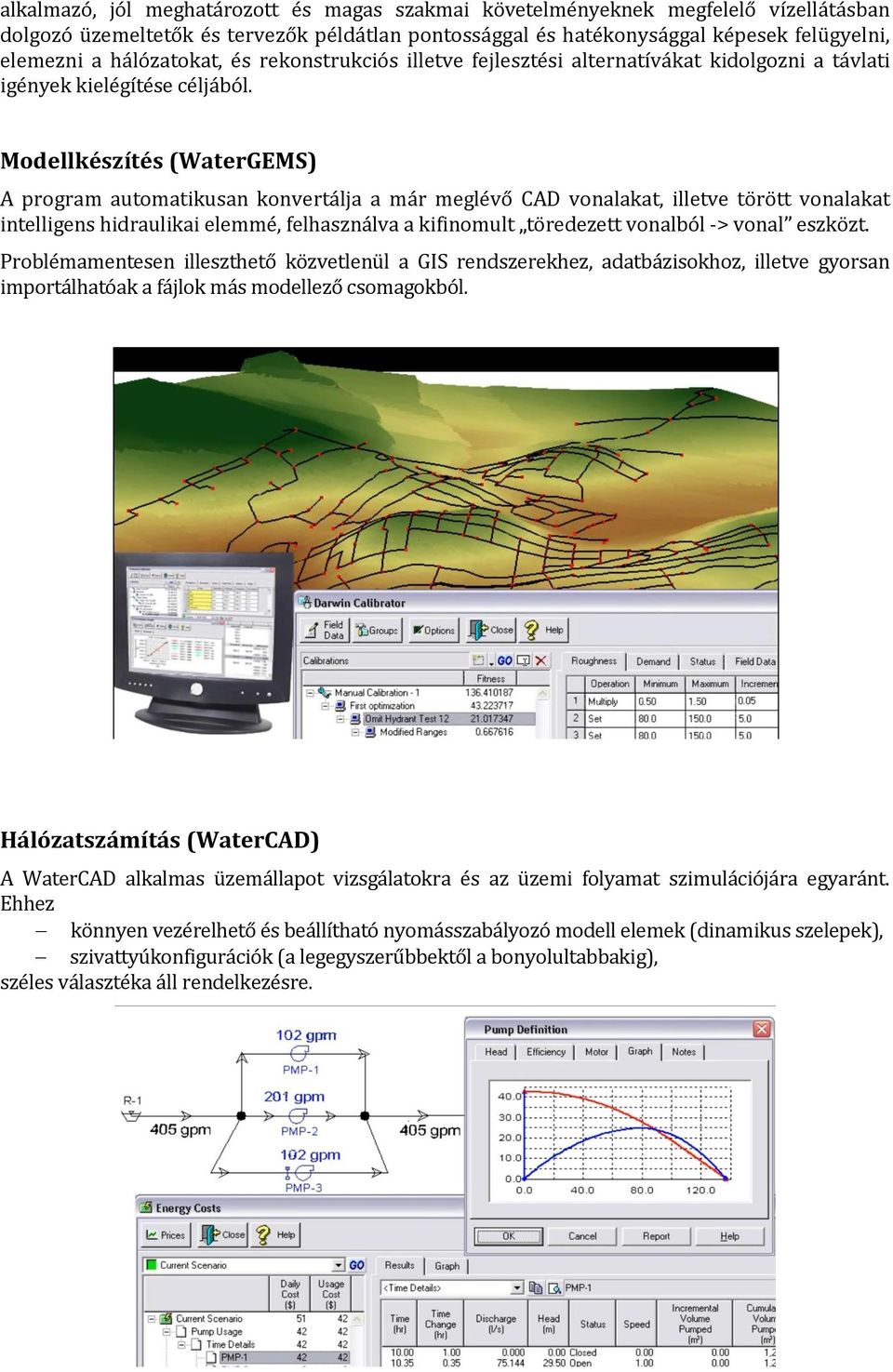 Modellkészítés (WaterGEMS) A program automatikusan konvertálja a már meglévő CAD vonalakat, illetve törött vonalakat intelligens hidraulikai elemmé, felhasználva a kifinomult töredezett vonalból ->