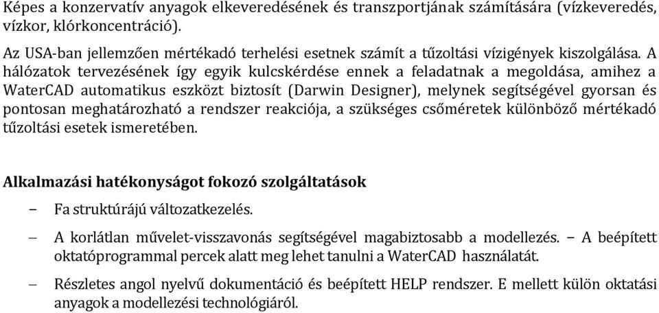 A hálózatok tervezésének így egyik kulcskérdése ennek a feladatnak a megoldása, amihez a WaterCAD automatikus eszközt biztosít (Darwin Designer), melynek segítségével gyorsan és pontosan
