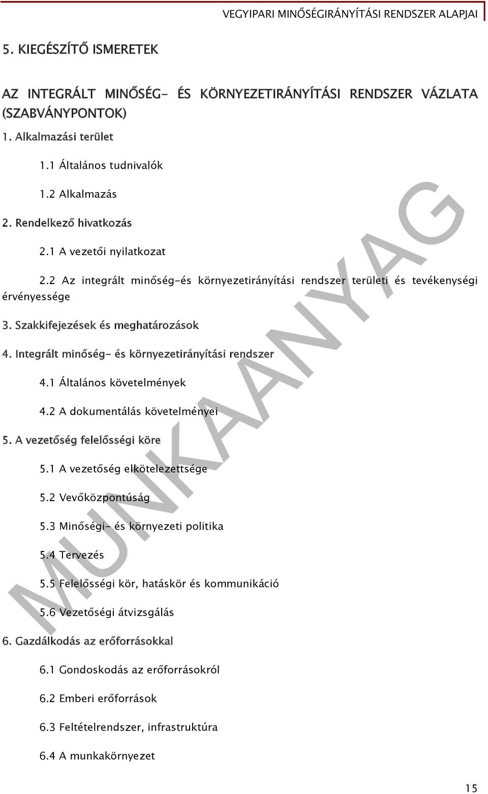 Integrált minőség- és környezetirányítási rendszer 4.1 Általános követelmények 4.2 A dokumentálás követelményei 5. A vezetőség felelősségi köre 5.1 A vezetőség elkötelezettsége 5.2 Vevőközpontúság 5.