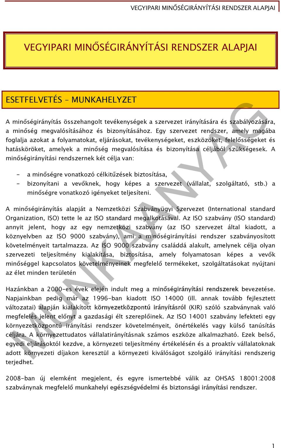 Egy szervezet rendszer, amely magába foglalja azokat a folyamatokat, eljárásokat, tevékenységeket, eszközöket, felelősségeket és hatásköröket, amelyek a minőség megvalósítása és bizonyítása céljából