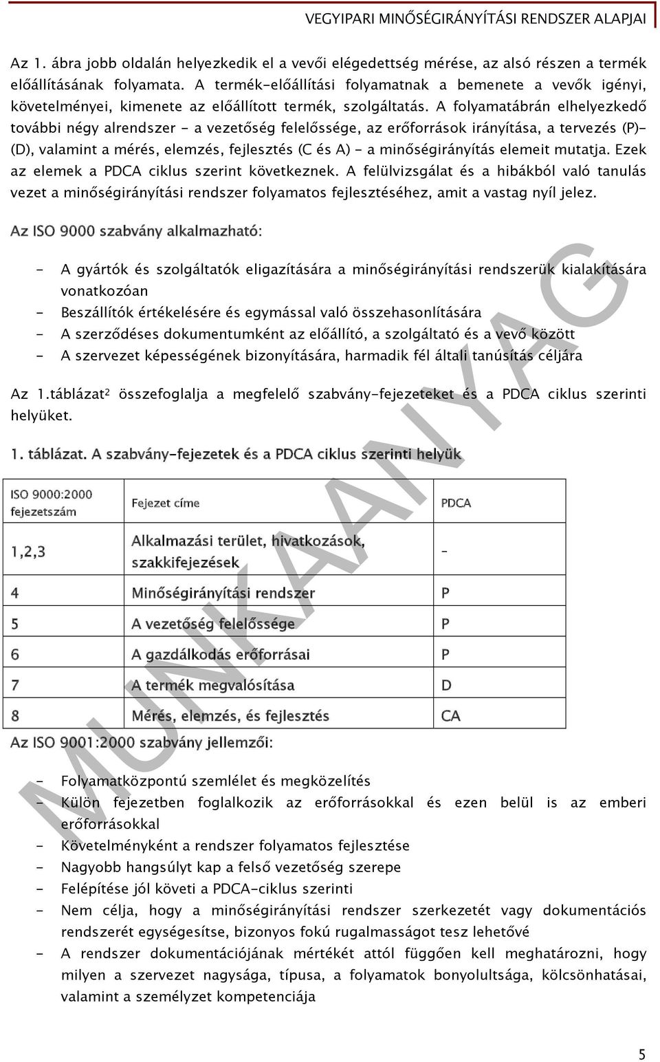 A folyamatábrán elhelyezkedő további négy alrendszer - a vezetőség felelőssége, az erőforrások irányítása, a tervezés (P)- (D), valamint a mérés, elemzés, fejlesztés (C és A) - a minőségirányítás