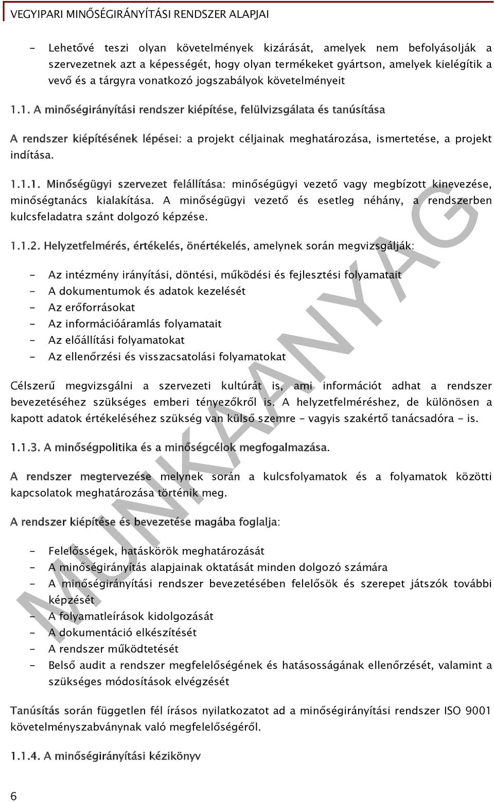 1. A minőségirányítási rendszer kiépítése, felülvizsgálata és tanúsítása A rendszer kiépítésének lépései: a projekt céljainak meghatározása, ismertetése, a projekt indítása. 1.1.1. Minőségügyi szervezet felállítása: minőségügyi vezető vagy megbízott kinevezése, minőségtanács kialakítása.